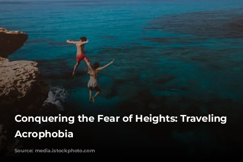 Conquering the Fear of Heights: Traveling with Acrophobia