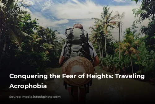 Conquering the Fear of Heights: Traveling with Acrophobia