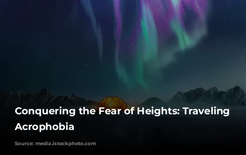 Conquering the Fear of Heights: Traveling with Acrophobia