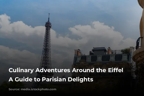 Culinary Adventures Around the Eiffel Tower: A Guide to Parisian Delights