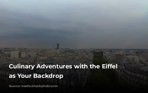 Culinary Adventures with the Eiffel Tower as Your Backdrop