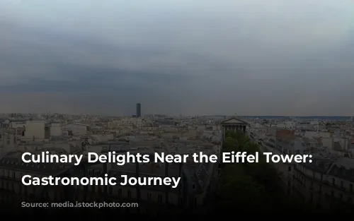 Culinary Delights Near the Eiffel Tower: A Gastronomic Journey