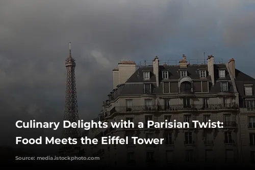 Culinary Delights with a Parisian Twist: Where Food Meets the Eiffel Tower