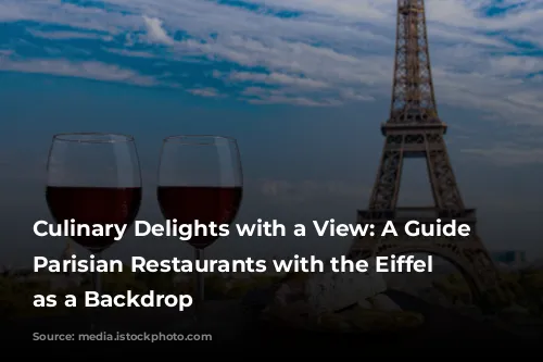 Culinary Delights with a View: A Guide to Parisian Restaurants with the Eiffel Tower as a Backdrop