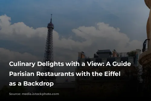 Culinary Delights with a View: A Guide to Parisian Restaurants with the Eiffel Tower as a Backdrop