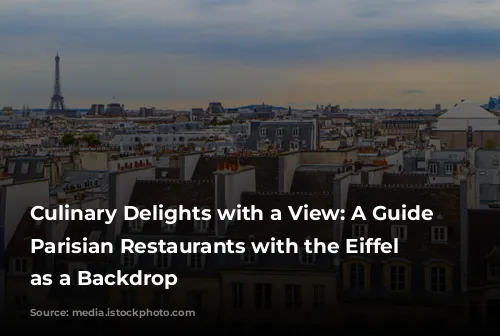 Culinary Delights with a View: A Guide to Parisian Restaurants with the Eiffel Tower as a Backdrop