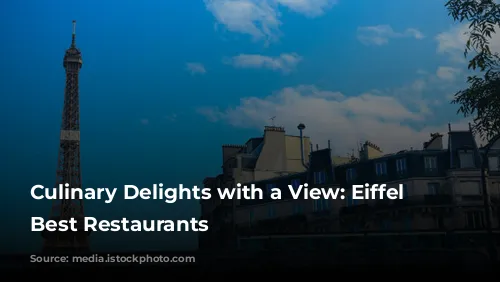 Culinary Delights with a View: Eiffel Tower's Best Restaurants