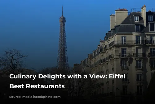 Culinary Delights with a View: Eiffel Tower's Best Restaurants