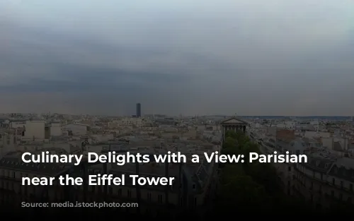 Culinary Delights with a View: Parisian Restaurants near the Eiffel Tower