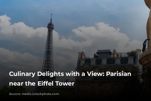 Culinary Delights with a View: Parisian Restaurants near the Eiffel Tower