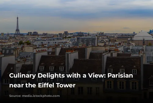 Culinary Delights with a View: Parisian Restaurants near the Eiffel Tower