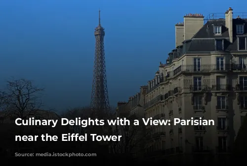 Culinary Delights with a View: Parisian Restaurants near the Eiffel Tower