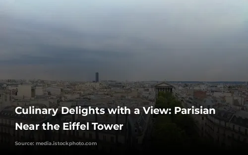 Culinary Delights with a View: Parisian Restaurants Near the Eiffel Tower