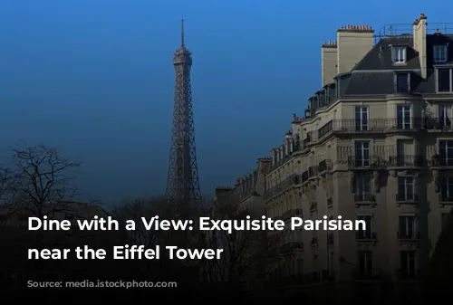 Dine with a View: Exquisite Parisian Restaurants near the Eiffel Tower