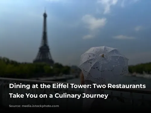 Dining at the Eiffel Tower: Two Restaurants to Take You on a Culinary Journey