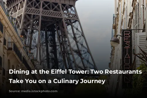 Dining at the Eiffel Tower: Two Restaurants to Take You on a Culinary Journey