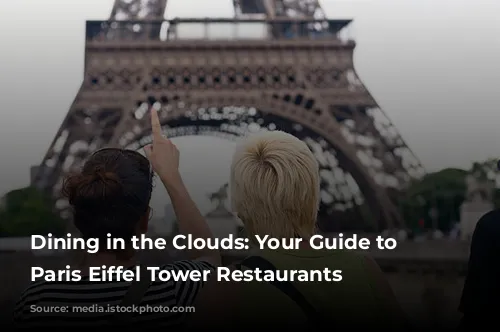 Dining in the Clouds: Your Guide to the Paris Eiffel Tower Restaurants