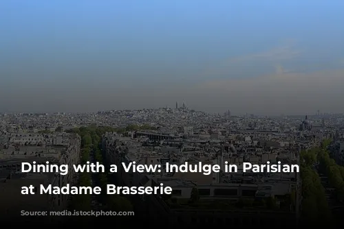 Dining with a View: Indulge in Parisian Elegance at Madame Brasserie