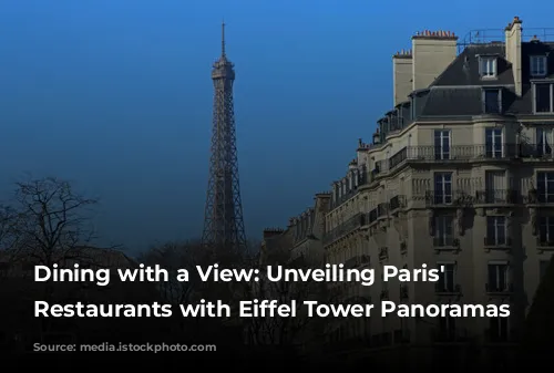 Dining with a View: Unveiling Paris' Best Restaurants with Eiffel Tower Panoramas