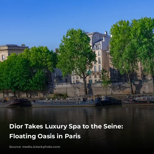 Dior Takes Luxury Spa to the Seine: A Floating Oasis in Paris