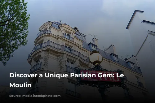 Discover a Unique Parisian Gem: Le Petit Moulin