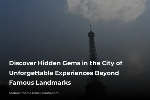 Discover Hidden Gems in the City of Lights: Unforgettable Experiences Beyond the Famous Landmarks