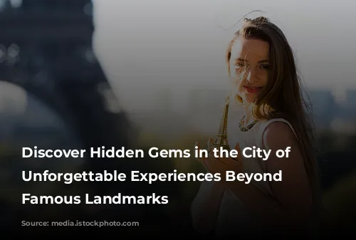 Discover Hidden Gems in the City of Lights: Unforgettable Experiences Beyond the Famous Landmarks