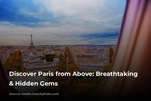 Discover Paris from Above: Breathtaking Views & Hidden Gems