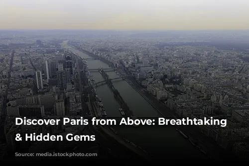 Discover Paris from Above: Breathtaking Views & Hidden Gems