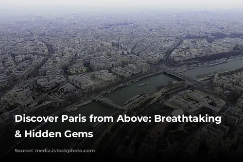 Discover Paris from Above: Breathtaking Views & Hidden Gems