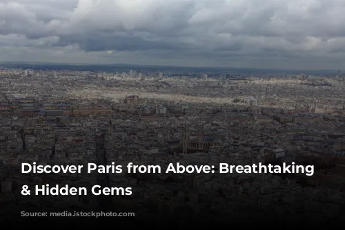 Discover Paris from Above: Breathtaking Views & Hidden Gems