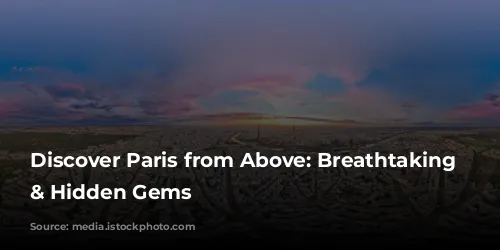 Discover Paris from Above: Breathtaking Views & Hidden Gems