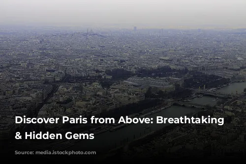 Discover Paris from Above: Breathtaking Views & Hidden Gems