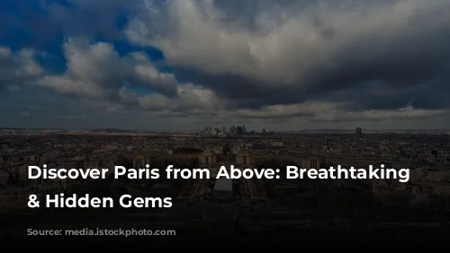 Discover Paris from Above: Breathtaking Views & Hidden Gems