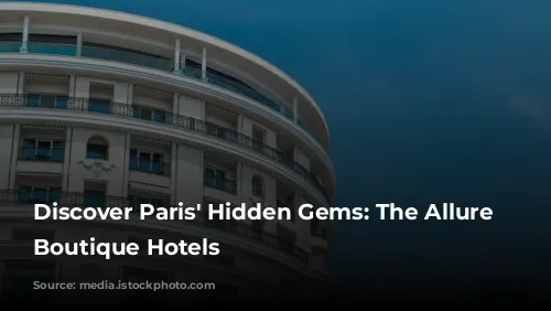 Discover Paris' Hidden Gems: The Allure of Boutique Hotels