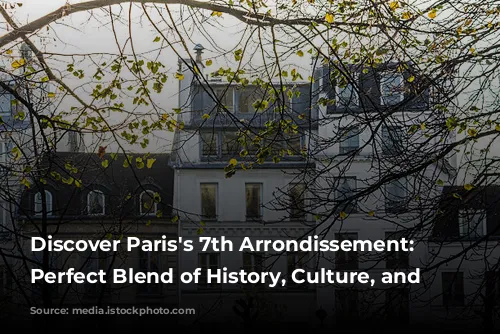 Discover Paris's 7th Arrondissement: A Perfect Blend of History, Culture, and Luxury