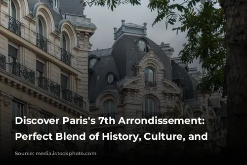 Discover Paris's 7th Arrondissement: A Perfect Blend of History, Culture, and Luxury