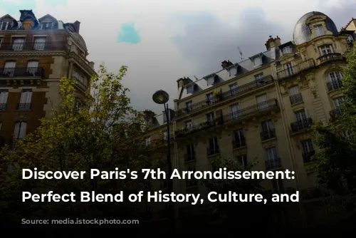 Discover Paris's 7th Arrondissement: A Perfect Blend of History, Culture, and Luxury