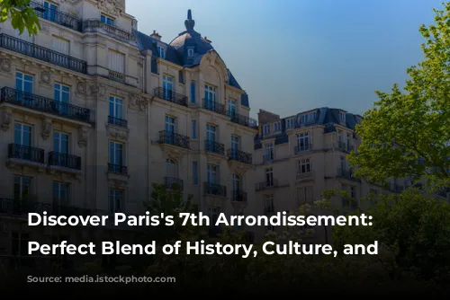 Discover Paris's 7th Arrondissement: A Perfect Blend of History, Culture, and Luxury