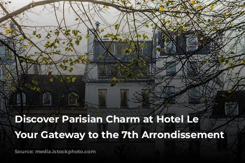 Discover Parisian Charm at Hotel Le Cadran: Your Gateway to the 7th Arrondissement