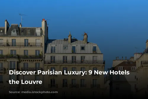 Discover Parisian Luxury: 9 New Hotels Near the Louvre