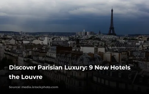 Discover Parisian Luxury: 9 New Hotels Near the Louvre