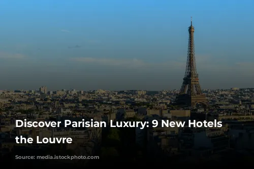 Discover Parisian Luxury: 9 New Hotels Near the Louvre