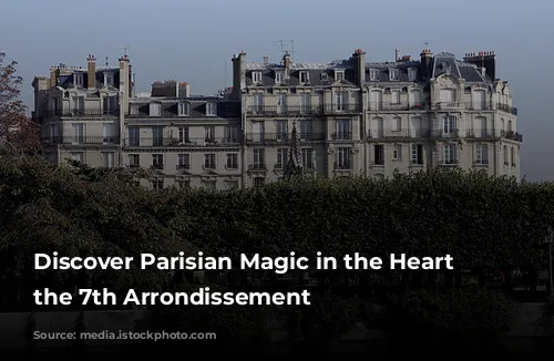 Discover Parisian Magic in the Heart of the 7th Arrondissement