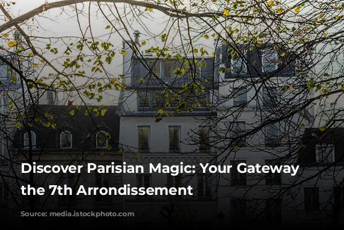 Discover Parisian Magic: Your Gateway to the 7th Arrondissement