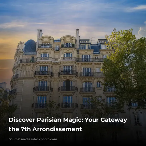 Discover Parisian Magic: Your Gateway to the 7th Arrondissement