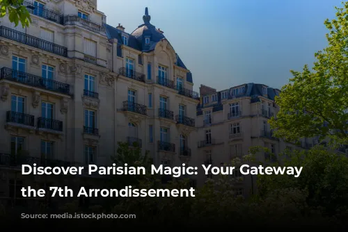 Discover Parisian Magic: Your Gateway to the 7th Arrondissement