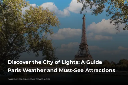 Discover the City of Lights: A Guide to Paris Weather and Must-See Attractions