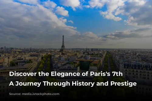 Discover the Elegance of Paris's 7th Arrondissement: A Journey Through History and Prestige