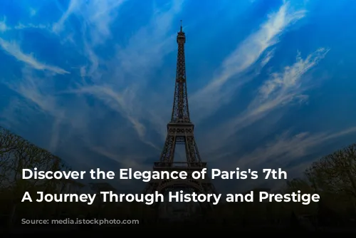 Discover the Elegance of Paris's 7th Arrondissement: A Journey Through History and Prestige